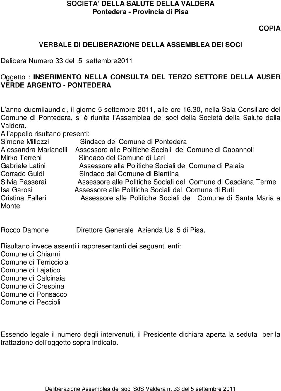 30, nella Sala Consiliare del Comune di Pontedera, si è riunita l Assemblea dei soci della Società della Salute della Valdera.