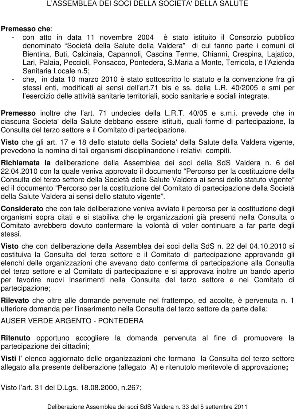 Maria a Monte, Terricola, e l Azienda Sanitaria Locale n.5; - che, in data 10 marzo 2010 è stato sottoscritto lo statuto e la convenzione fra gli stessi enti, modificati ai sensi dell art.71 bis e ss.