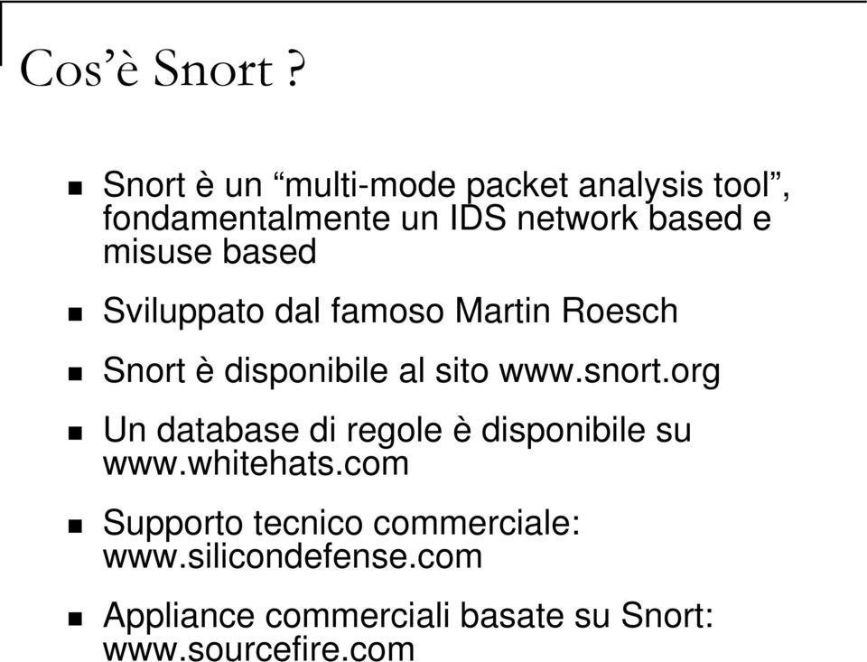 misuse based Sviluppato dal famoso Martin Roesch Snort è disponibile al sito www.snort.