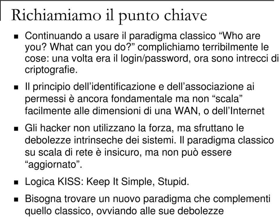 Il principio dell identificazione e dell associazione ai permessi è ancora fondamentale ma non scala facilmente alle dimensioni di una WAN, o dell Internet Gli