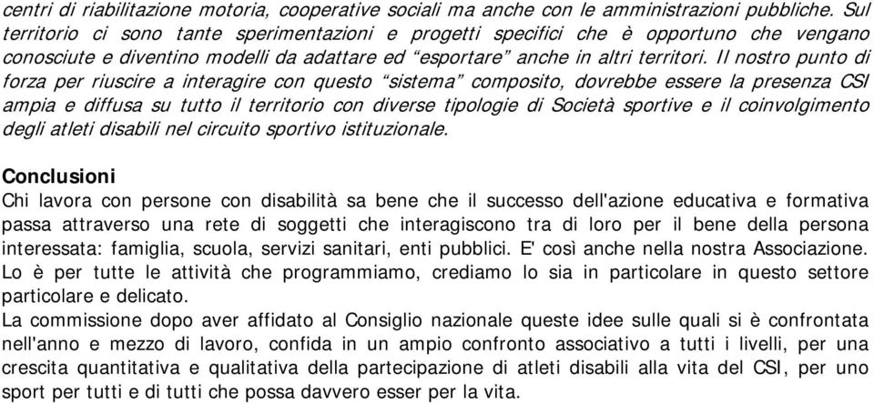 Il nostro punto di forza per riuscire a interagire con questo sistema composito, dovrebbe essere la presenza CSI ampia e diffusa su tutto il territorio con diverse tipologie di Società sportive e il