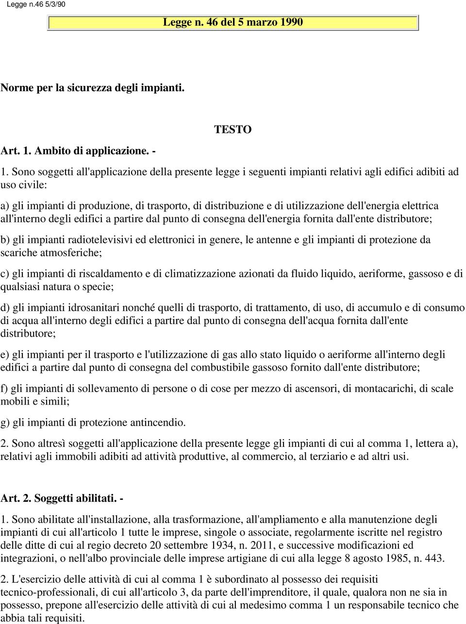 dell'energia elettrica all'interno degli edifici a partire dal punto di consegna dell'energia fornita dall'ente distributore; b) gli impianti radiotelevisivi ed elettronici in genere, le antenne e