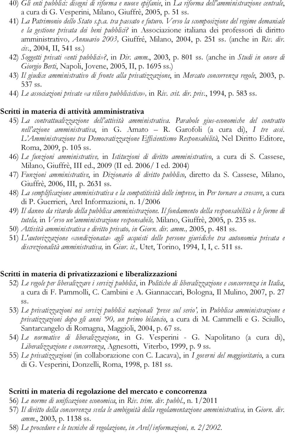 (anche in Riv. dir. civ., 2004, II, 541 ss.) 42) Soggetti privati «enti pubblici»?, in Dir. amm., 2003, p. 801 ss. (anche in Studi in onore di Giorgio Berti, Napoli, Jovene, 2005, II, p. 1695 ss.