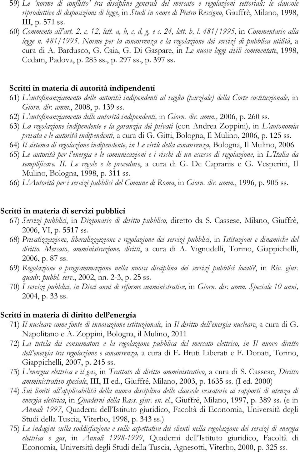 Bardusco, G. Caia, G. Di Gaspare, in Le nuove leggi civili commentate, 1998, Cedam, Padova, p. 285 ss., p. 297 ss., p. 397 ss.