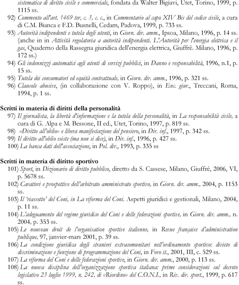 (anche in in Attività regolatoria a autorità indipendenti. L'Autorità per l'energia elettrica e il gas, Quaderno della Rassegna giuridica dell'energia elettrica, Giuffrè. Milano, 1996, p. 172 ss.