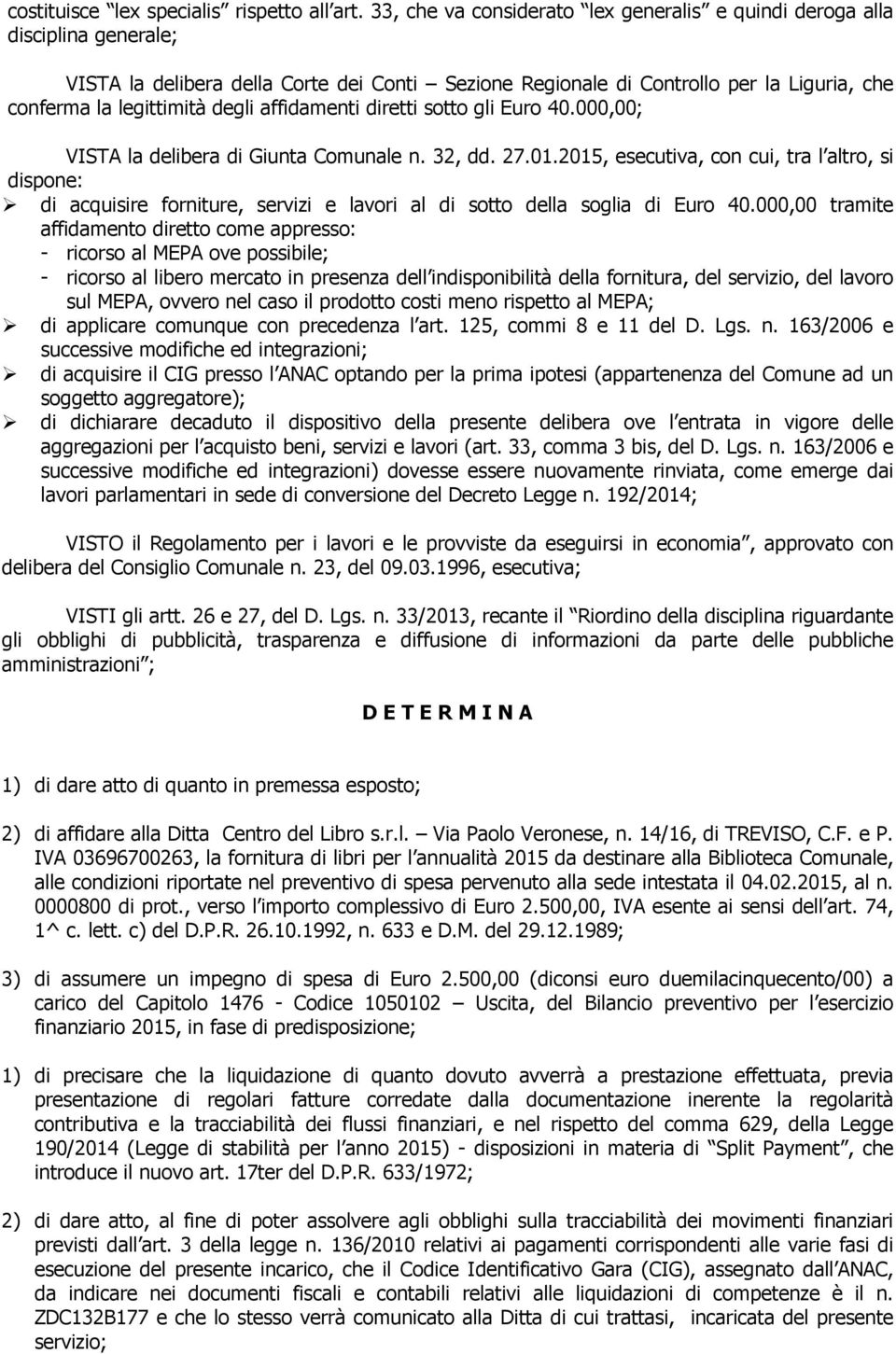 affidamenti diretti sotto gli Euro 40.000,00; VISTA la delibera di Giunta Comunale n. 32, dd. 27.01.