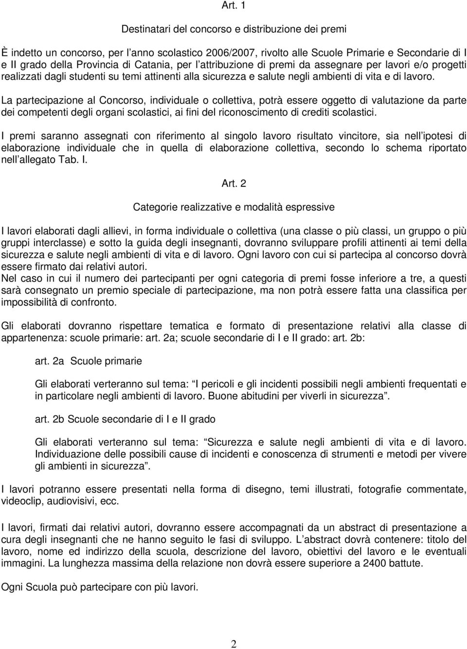 La partecipazione al Concorso, individuale o collettiva, potrà essere oggetto di valutazione da parte dei competenti degli organi scolastici, ai fini del riconoscimento di crediti scolastici.