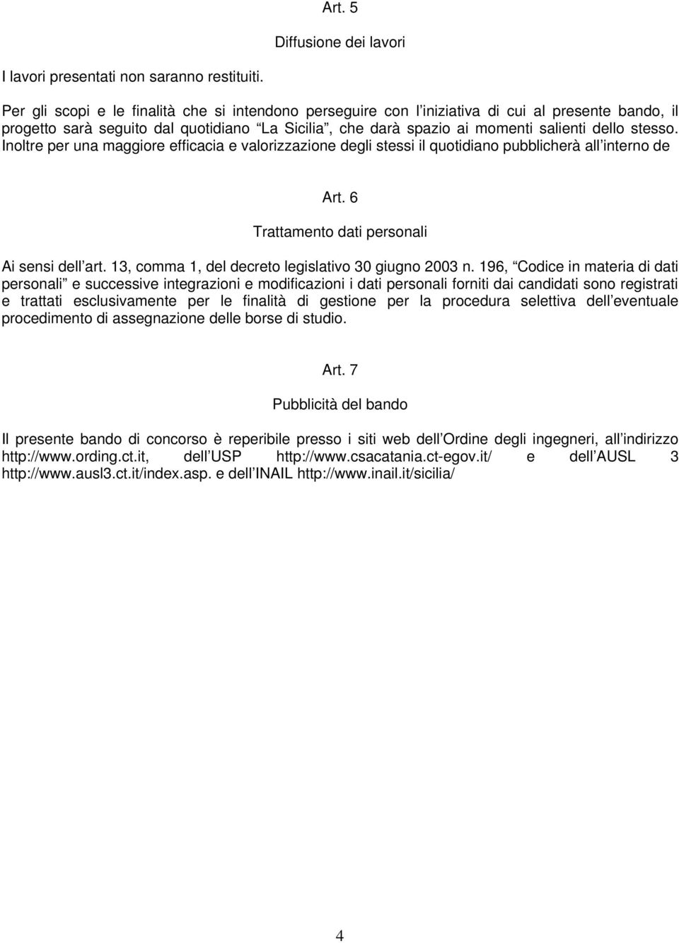 Inoltre per una maggiore efficacia e valorizzazione degli stessi il quotidiano pubblicherà all interno de Art. 6 Trattamento dati personali Ai sensi dell art.