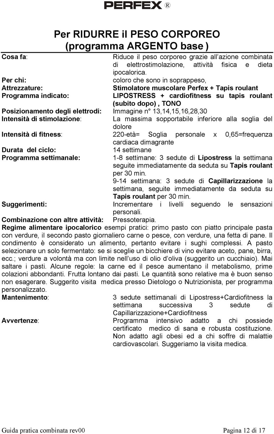 sopportabile inferiore alla soglia del Intensità di fitness: 220-età= Soglia personale x 0,65=frequenza cardiaca dimagrante 14 settimane Programma settimanale: 1-8 settimane: 3 sedute di Lipostress