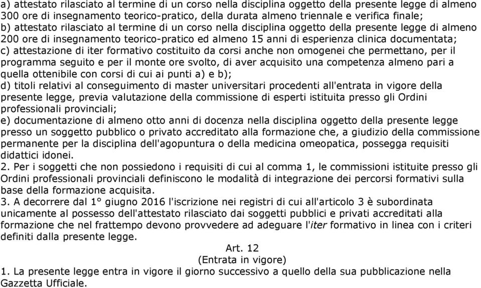 attestazione di iter formativo costituito da corsi anche non omogenei che permettano, per il programma seguito e per il monte ore svolto, di aver acquisito una competenza almeno pari a quella