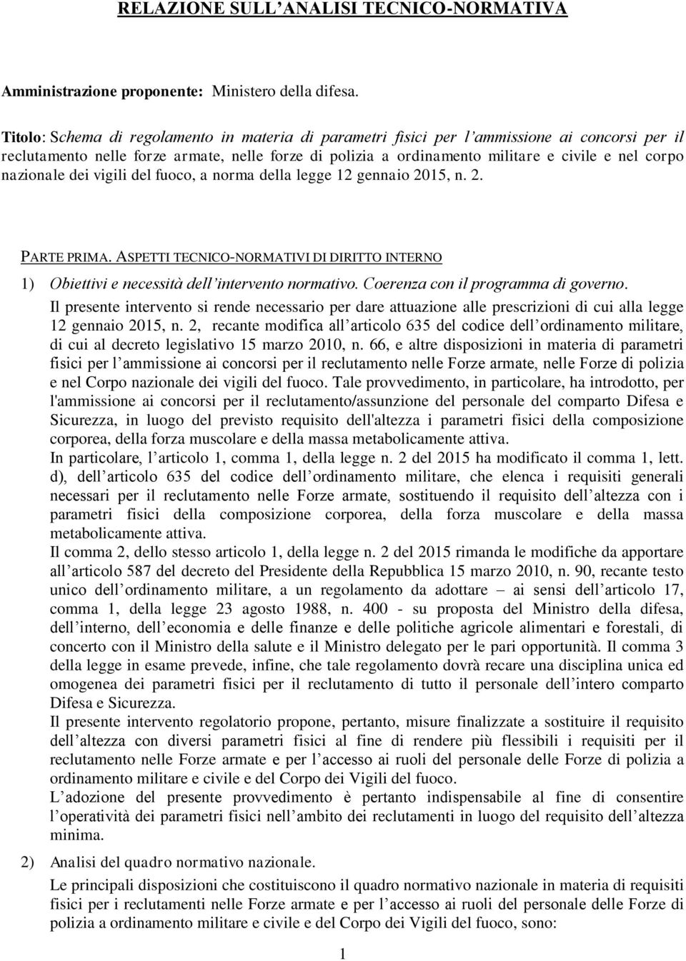 nazionale dei vigili del fuoco, a norma della legge 12 gennaio 2015, n. 2. PARTE PRIMA. ASPETTI TECNICO-NORMATIVI DI DIRITTO INTERNO 1) Obiettivi e necessità dell intervento normativo.