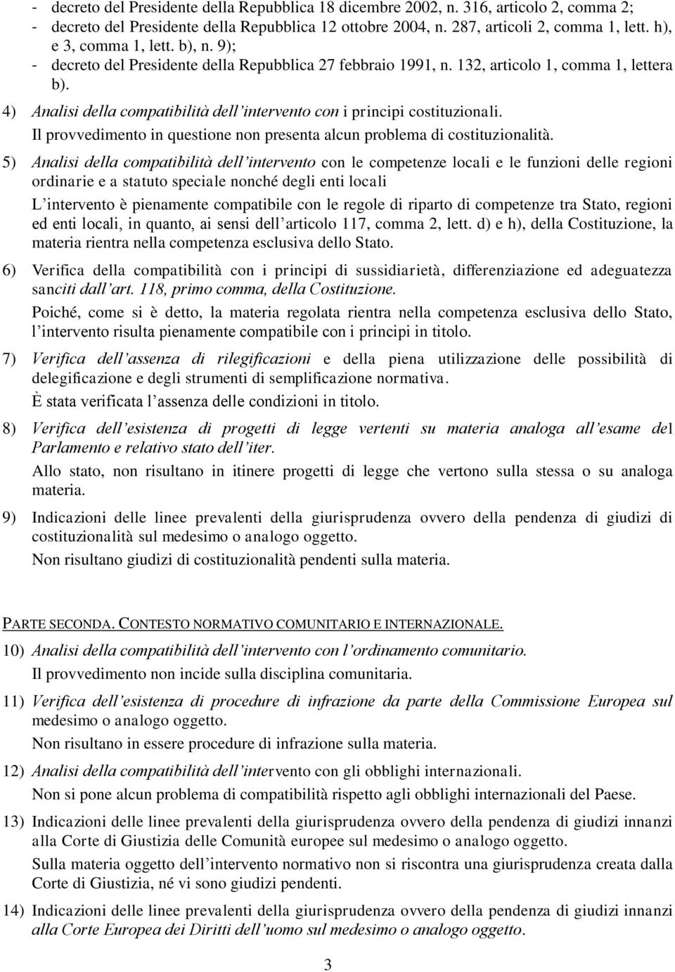 4) Analisi della compatibilità dell intervento con i principi costituzionali. Il provvedimento in questione non presenta alcun problema di costituzionalità.