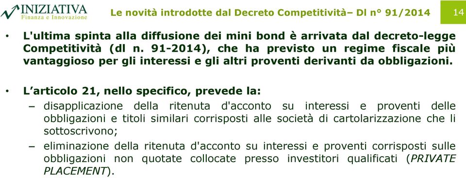 L articolo 21, nello specifico, prevede la: disapplicazione della ritenuta d'acconto su interessi e proventi delle obbligazioni e titoli similari corrisposti alle