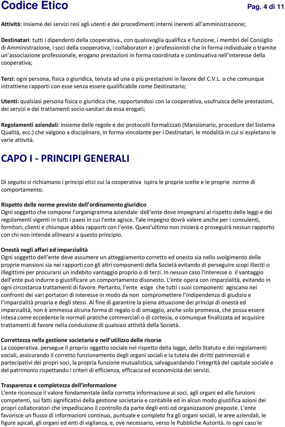 professionale, erogano prestazioni in forma coordinata e continuativa nell interesse della cooperativa; Terzi: ogni persona, fisica o giuridica, tenuta ad una o più prestazioni in favore del C.V.L.