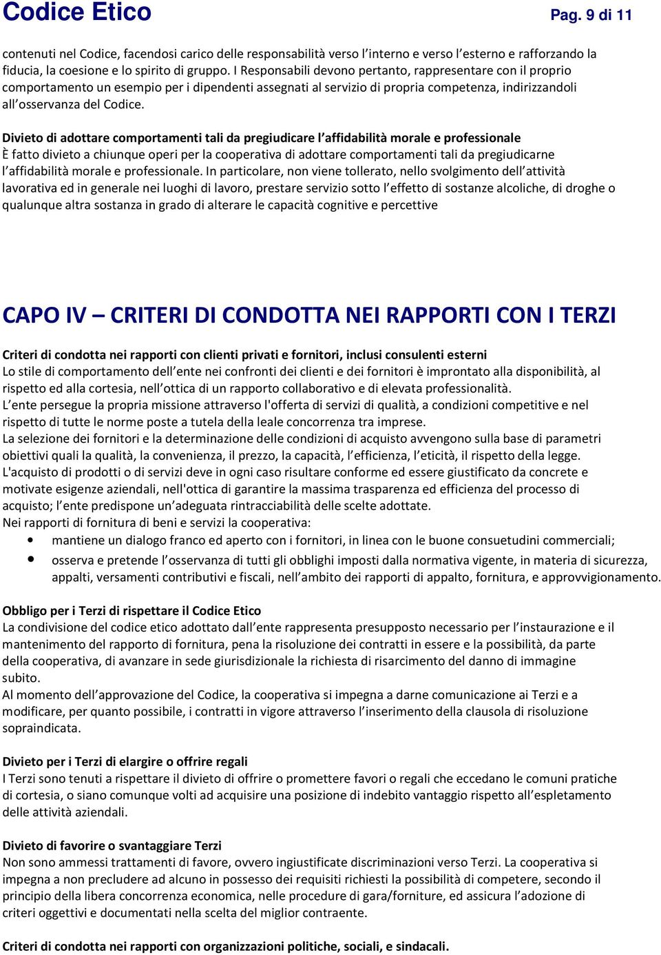 Divieto di adottare comportamenti tali da pregiudicare l affidabilità morale e professionale È fatto divieto a chiunque operi per la cooperativa di adottare comportamenti tali da pregiudicarne l