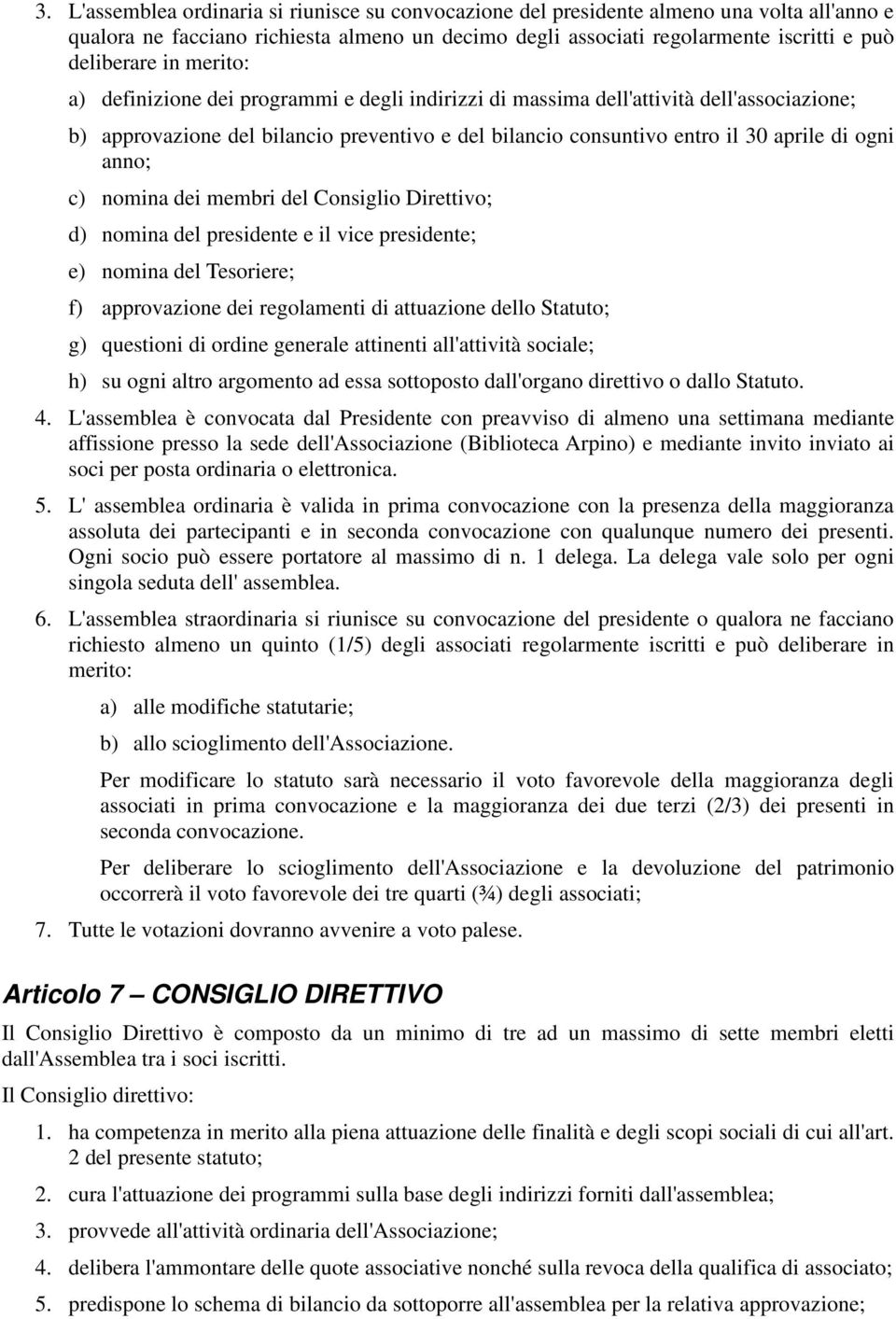 anno; c) nomina dei membri del Consiglio Direttivo; d) nomina del presidente e il vice presidente; e) nomina del Tesoriere; f) approvazione dei regolamenti di attuazione dello Statuto; g) questioni