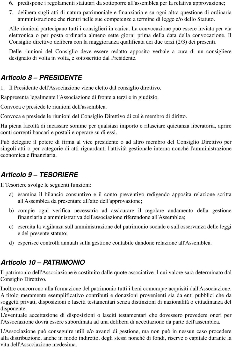 Alle riunioni partecipano tutti i consiglieri in carica. La convocazione può essere inviata per via elettronica o per posta ordinaria almeno sette giorni prima della data della convocazione.