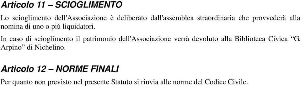 In caso di scioglimento il patrimonio dell'associazione verrà devoluto alla Biblioteca Civica G.