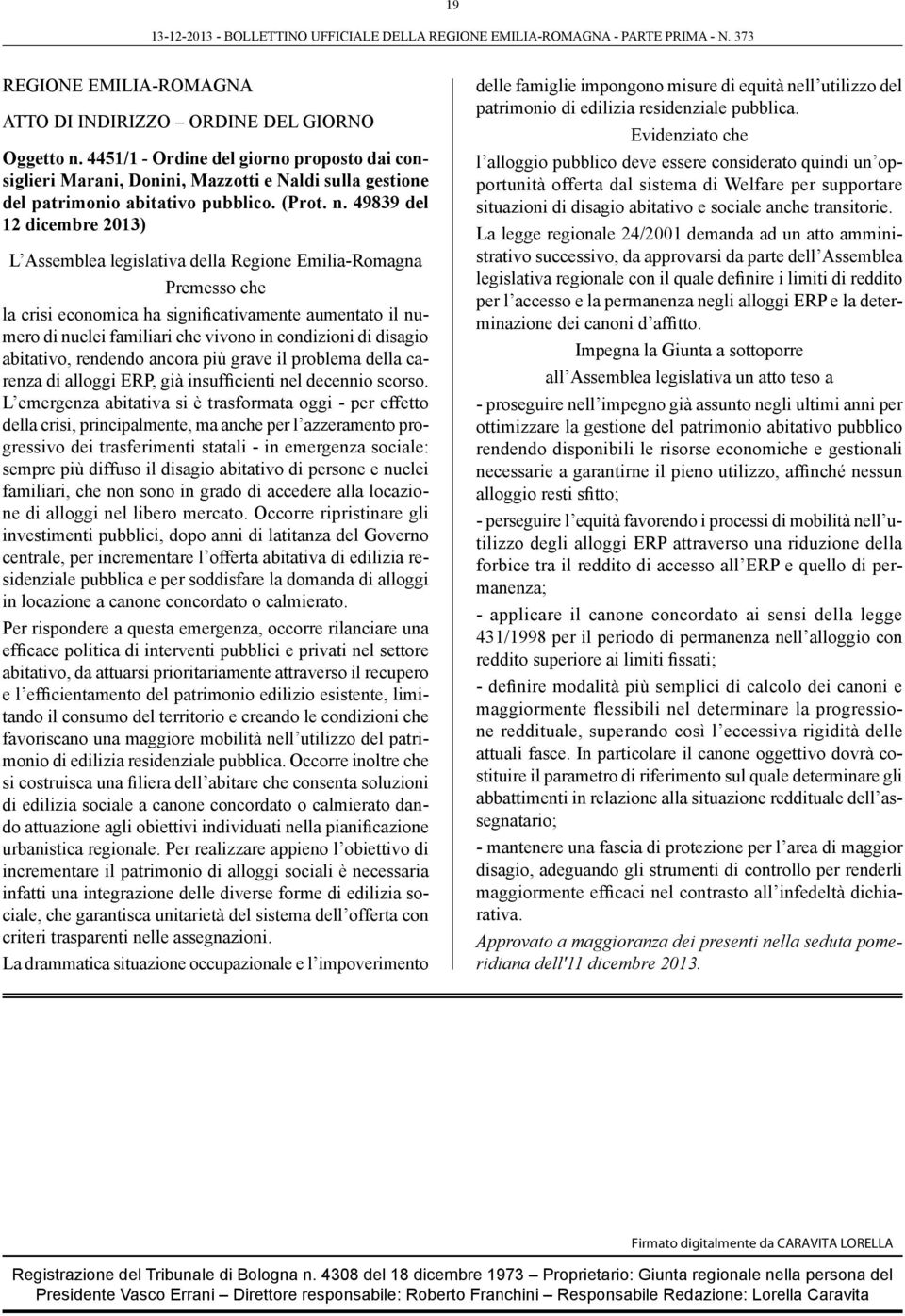 49839 del 12 dicembre 2013) L Assemblea legislativa della Regione Emilia-Romagna Premesso che la crisi economica ha significativamente aumentato il numero di nuclei familiari che vivono in condizioni