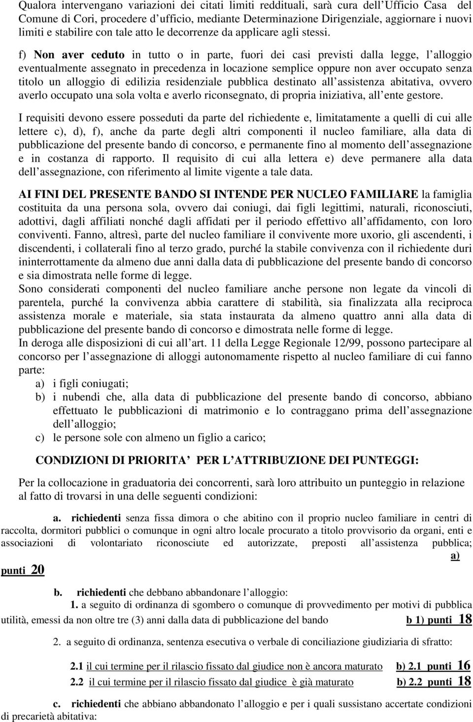 f) Non aver ceduto in tutto o in parte, fuori dei casi previsti dalla legge, l alloggio eventualmente assegnato in precedenza in locazione semplice oppure non aver occupato senza titolo un alloggio