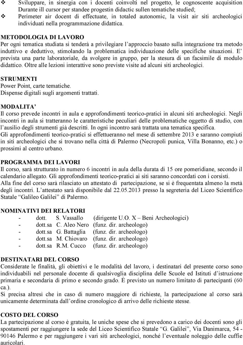 metodo induttivo e deduttivo, stimolando la problematica individuazione delle specifiche situazioni.