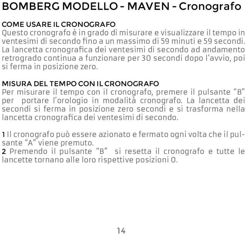 Misura del tempo con il cronografo Per misurare il tempo con il cronografo, premere il pulsante B per portare l orologio in modalità cronografo.