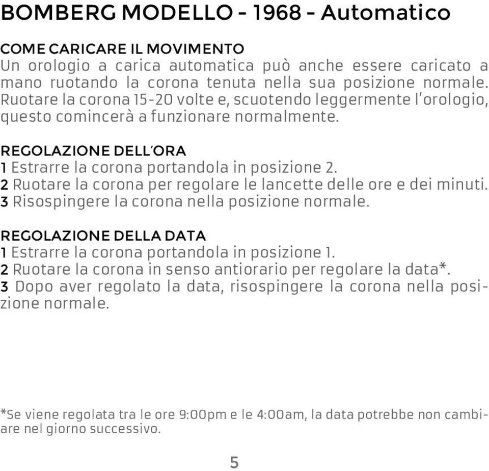 2 Ruotare la corona per regolare le lancette delle ore e dei minuti. 3 Risospingere la corona nella posizione normale. Regolazione della data 1 Estrarre la corona portandola in posizione 1.