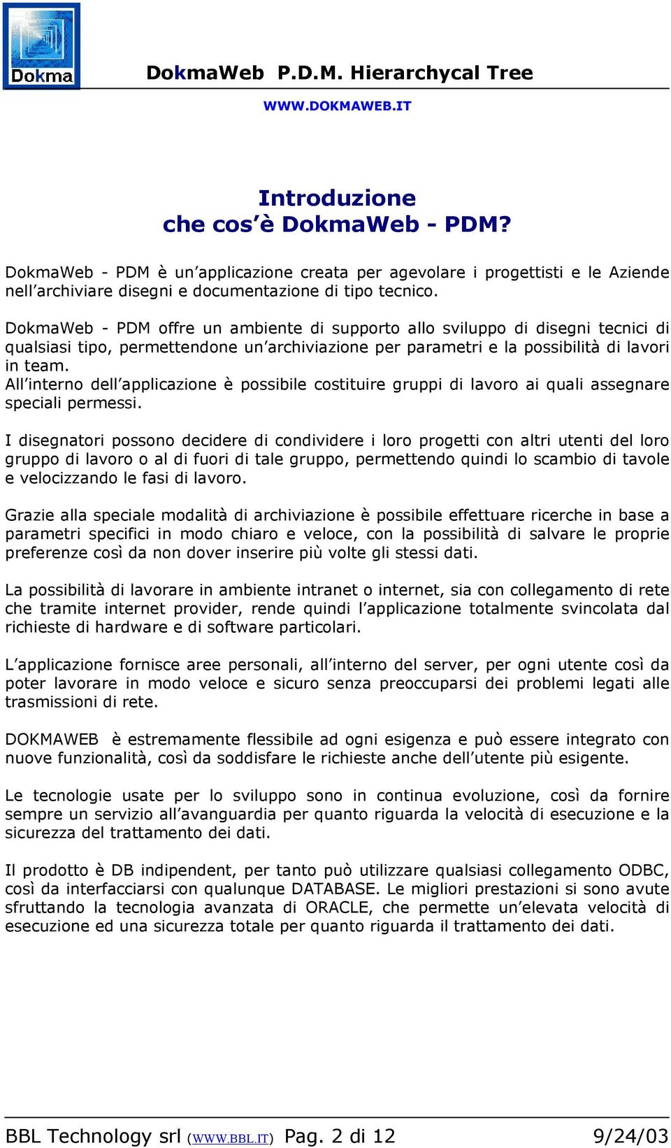 All interno dell applicazione è possibile costituire gruppi di lavoro ai quali assegnare speciali permessi.