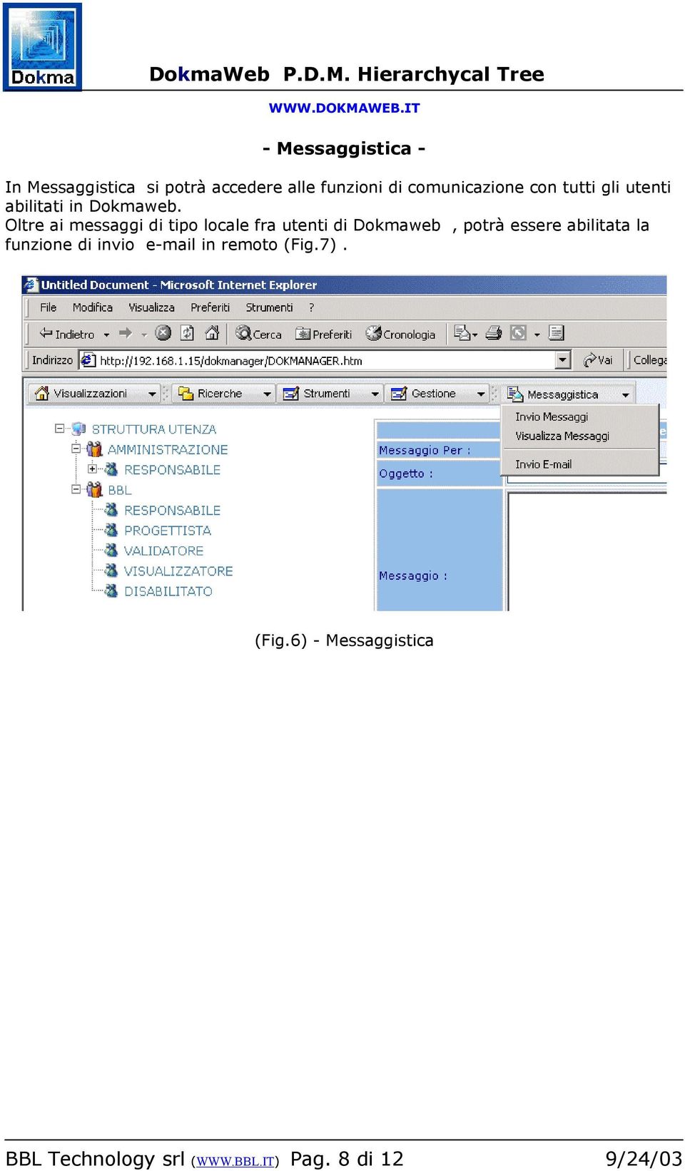 Oltre ai messaggi di tipo locale fra utenti di Dokmaweb, potrà essere abilitata la