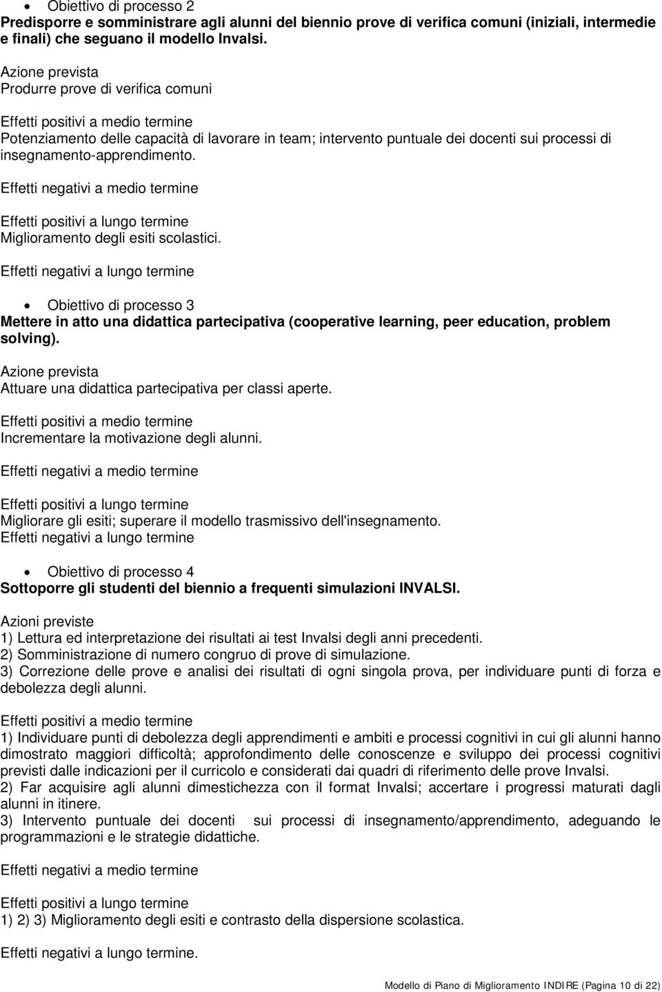 Obiettivo di processo 3 Mettere in atto una didattica partecipativa (cooperative learning, peer education, problem solving). Attuare una didattica partecipativa per classi aperte.