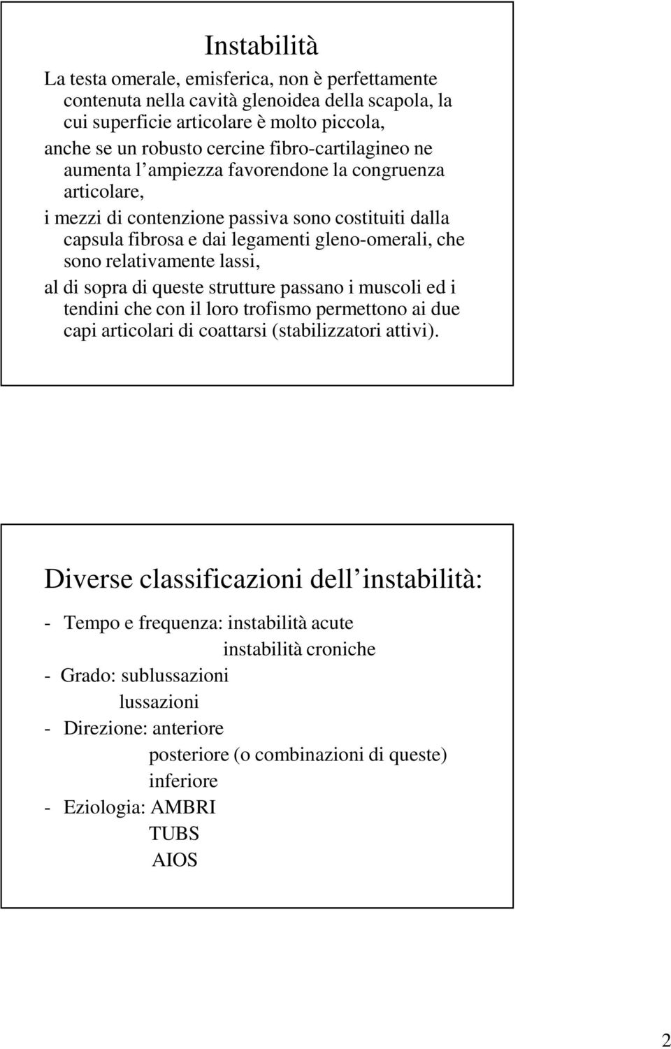 relativamente lassi, al di sopra di queste strutture passano i muscoli ed i tendini che con il loro trofismo permettono ai due capi articolari di coattarsi (stabilizzatori attivi).