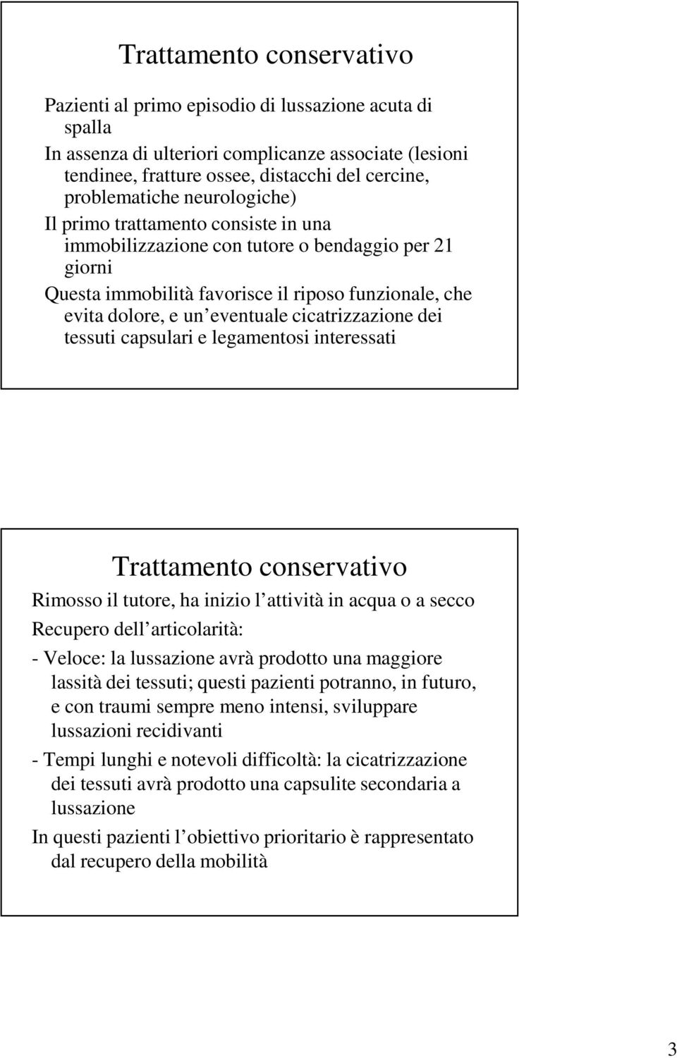 cicatrizzazione dei tessuti capsulari e legamentosi interessati Trattamento conservativo Rimosso il tutore, ha inizio l attività in acqua o a secco Recupero dell articolarità: - Veloce: la lussazione