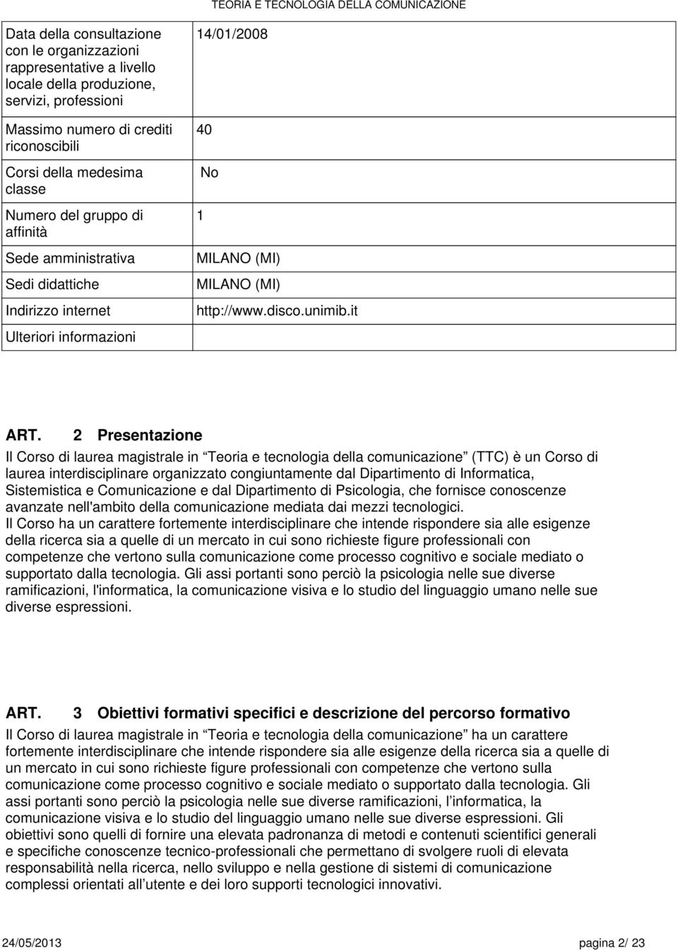 2 Prsntazion Il Corso di laura magistral in Toria tcnologia dlla (TTC) è un Corso di laura intrdisciplinar organizzato congiuntamnt dal Dipartimnto di Informatica, Sistmistica Comunicazion dal