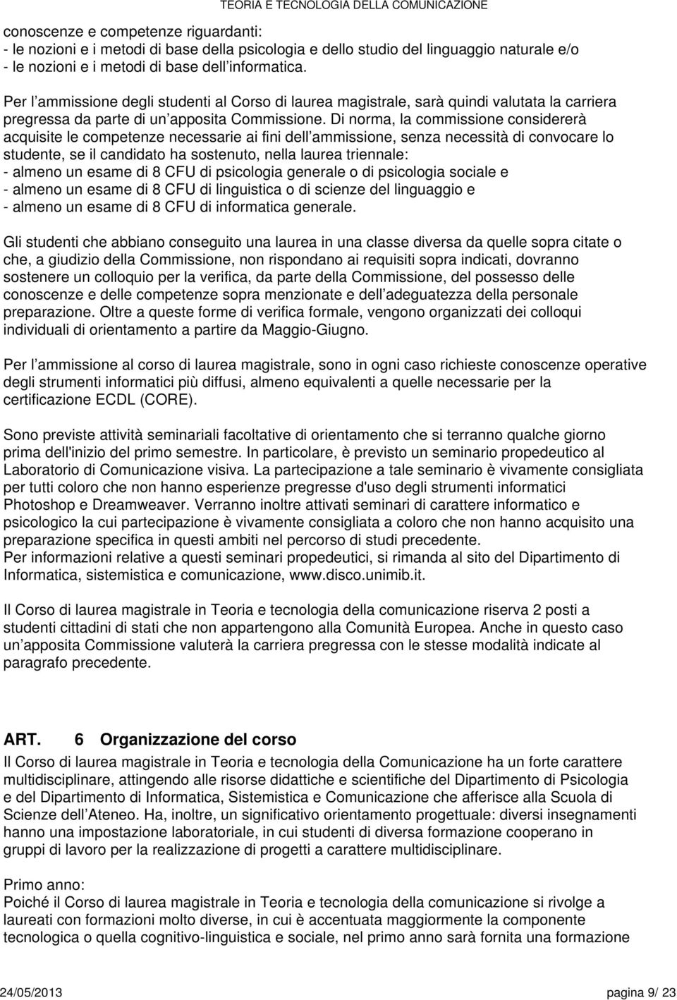 Di norma, la commission considrrà acquisit l comptnz ncssari ai fini dll ammission, snza ncssità di convocar lo studnt, s il candidato ha sostnuto, nlla laura trinnal: - almno un sam di CFU di