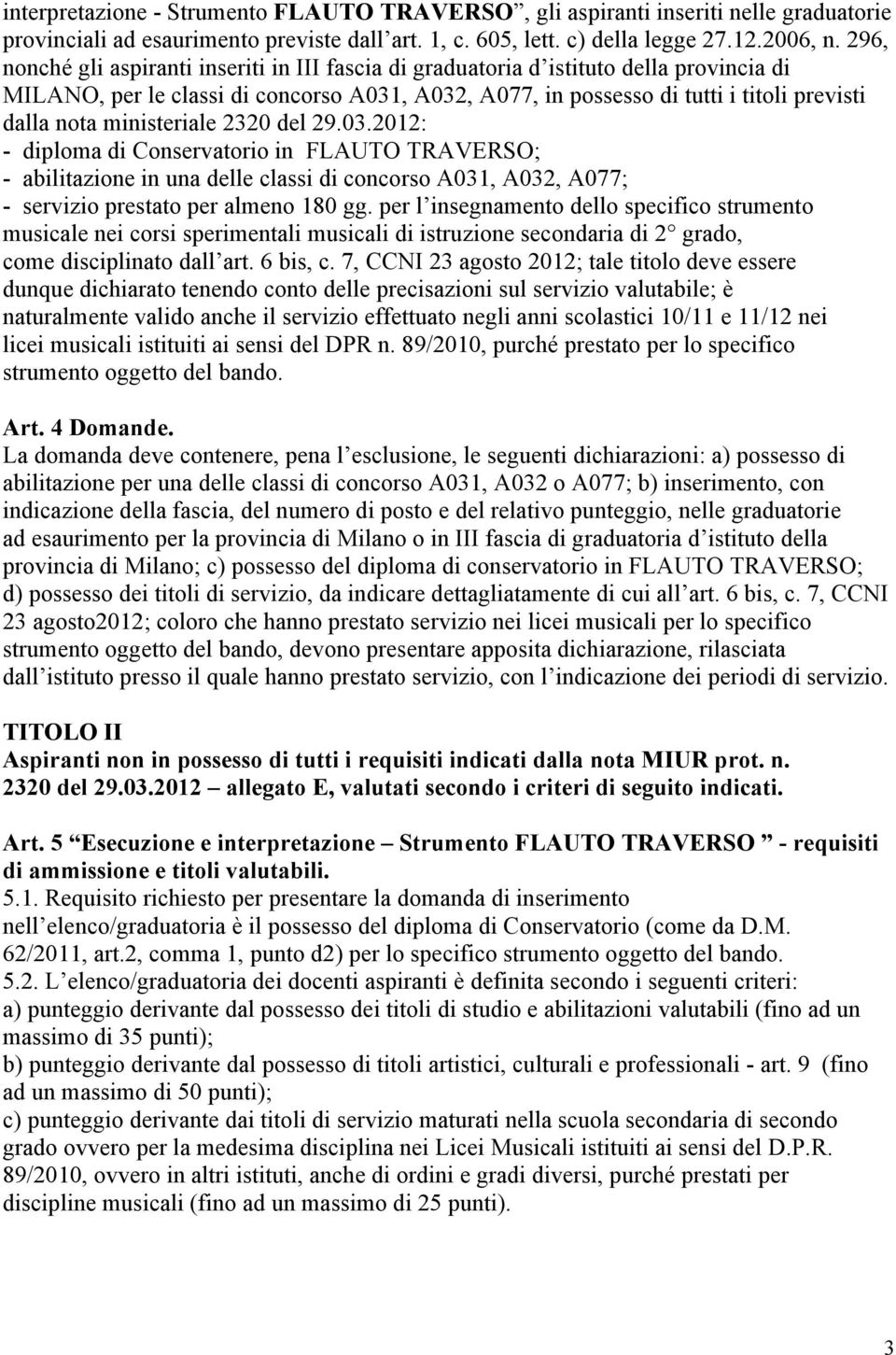 ministeriale 2320 del 29.03.2012: - diploma di Conservatorio in FLAUTO TRAVERSO; - abilitazione in una delle classi di concorso A031, A032, A077; - servizio prestato per almeno 180 gg.