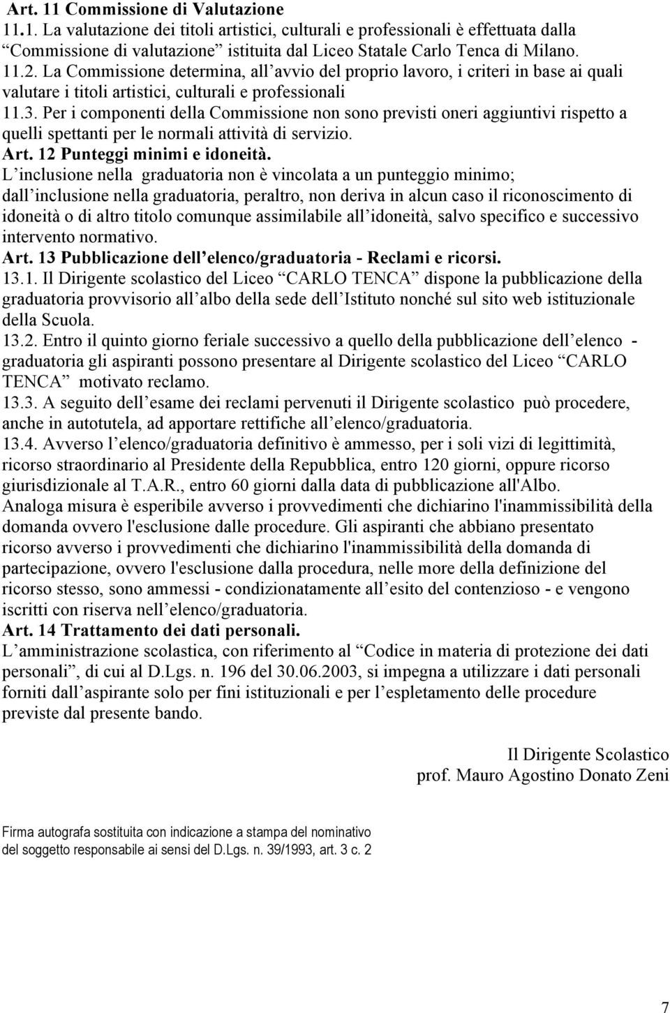 Per i componenti della Commissione non sono previsti oneri aggiuntivi rispetto a quelli spettanti per le normali attività di servizio. Art. 12 Punteggi minimi e idoneità.