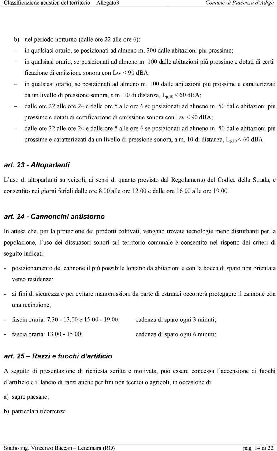 100 dalle abitazioni più prossime e caratterizzati da un livello di pressione sonora, a m.