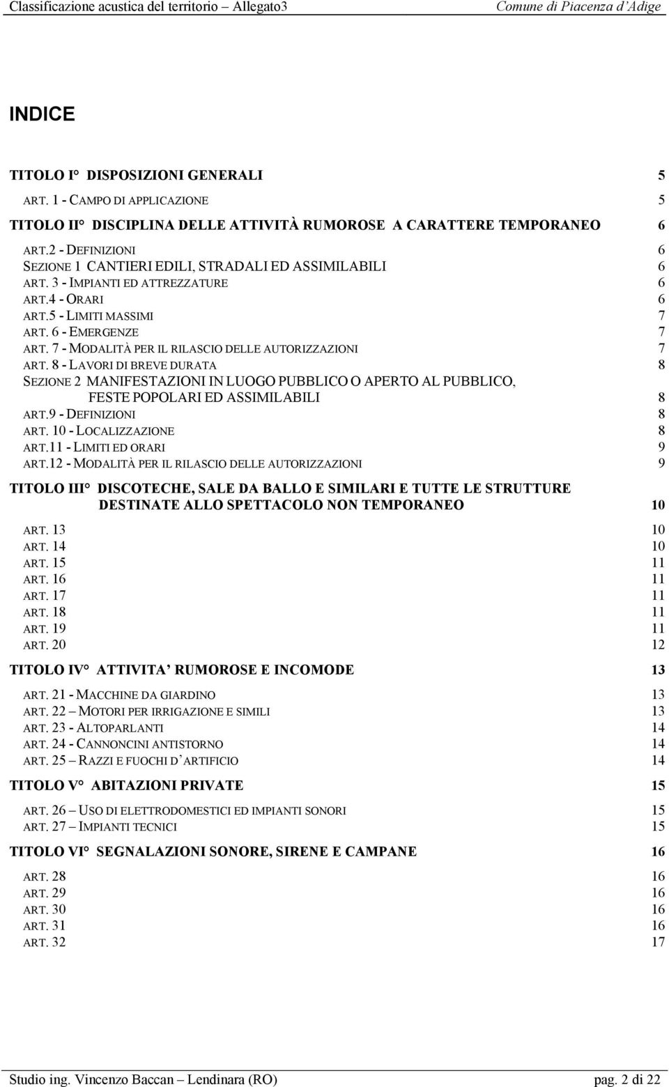 7 - MODALITÀ PER IL RILASCIO DELLE AUTORIZZAZIONI 7 ART. 8 - LAVORI DI BREVE DURATA 8 SEZIONE 2 MANIFESTAZIONI IN LUOGO PUBBLICO O APERTO AL PUBBLICO, FESTE POPOLARI ED ASSIMILABILI 8 ART.