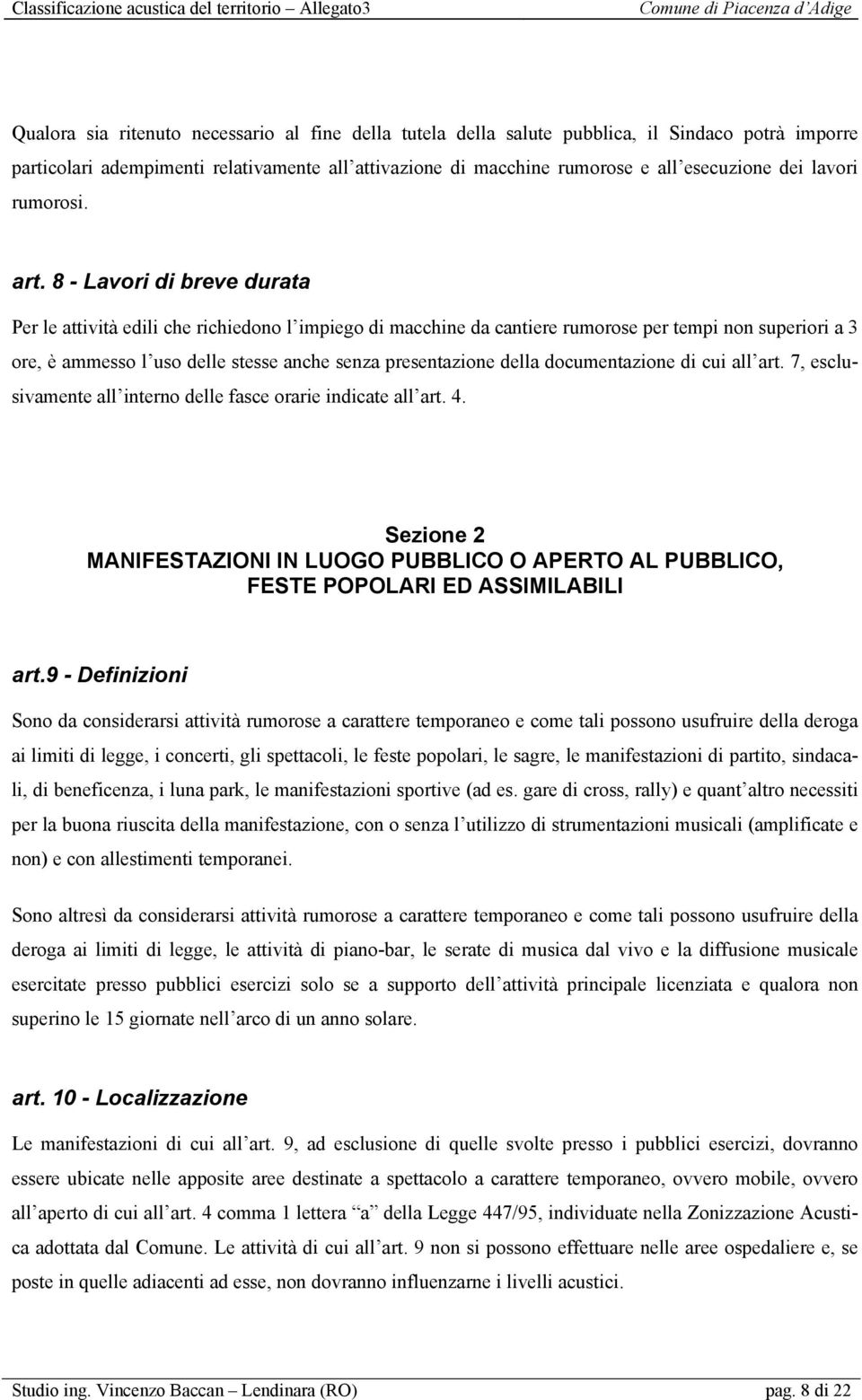 8 - Lavori di breve durata Per le attività edili che richiedono l impiego di macchine da cantiere rumorose per tempi non superiori a 3 ore, è ammesso l uso delle stesse anche senza presentazione