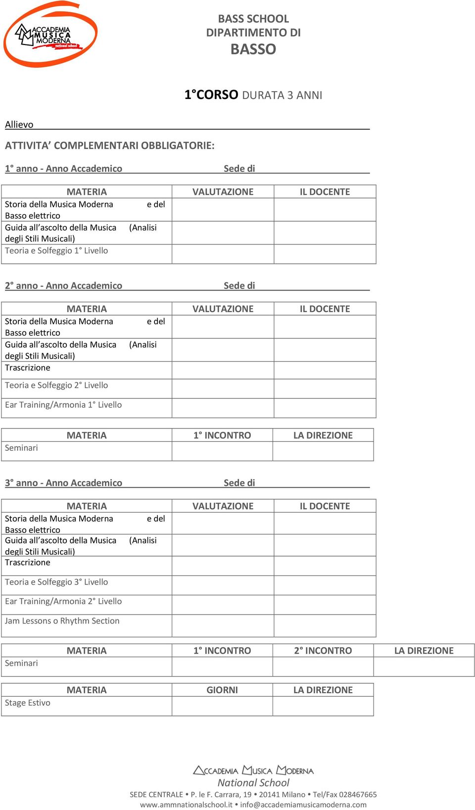 ascolto della Musica (Analisi degli Stili Musicali) Trascrizione Teoria e Solfeggio 2 Livello Ear Training/Armonia 1 Livello Seminari MATERIA 1 INCONTRO LA DIREZIONE 3 anno Anno Accademico Sede di