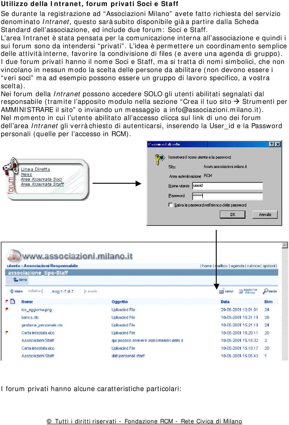 L area Intranet è stata pensata per la comunicazione interna all associazione e quindi i sui forum sono da intendersi privati.