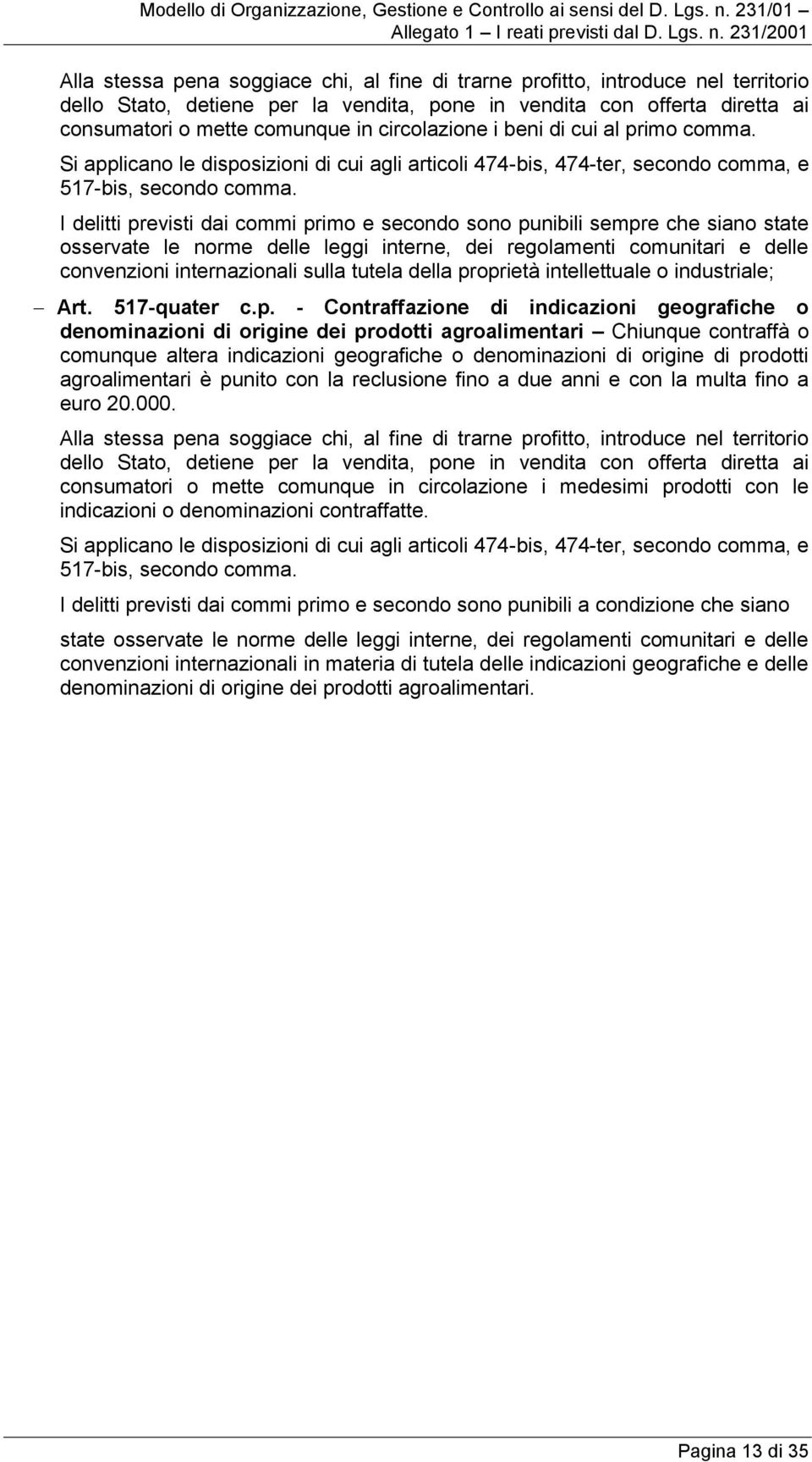 I delitti previsti dai commi primo e secondo sono punibili sempre che siano state osservate le norme delle leggi interne, dei regolamenti comunitari e delle convenzioni internazionali sulla tutela