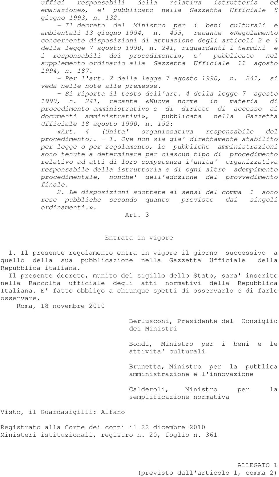 241, riguardanti i termini e i responsabili dei procedimenti», e' pubblicato nel supplemento ordinario alla Gazzetta Ufficiale 11 agosto 1994, n. 187. - Per l'art. 2 della legge 7 agosto 1990, n.