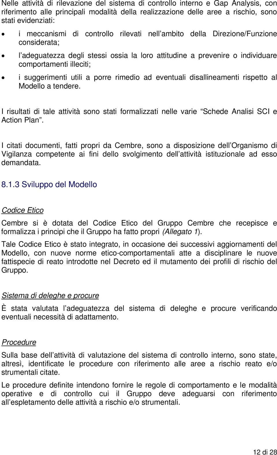 porre rimedio ad eventuali disallineamenti rispetto al Modello a tendere. I risultati di tale attività sono stati formalizzati nelle varie Schede Analisi SCI e Action Plan.