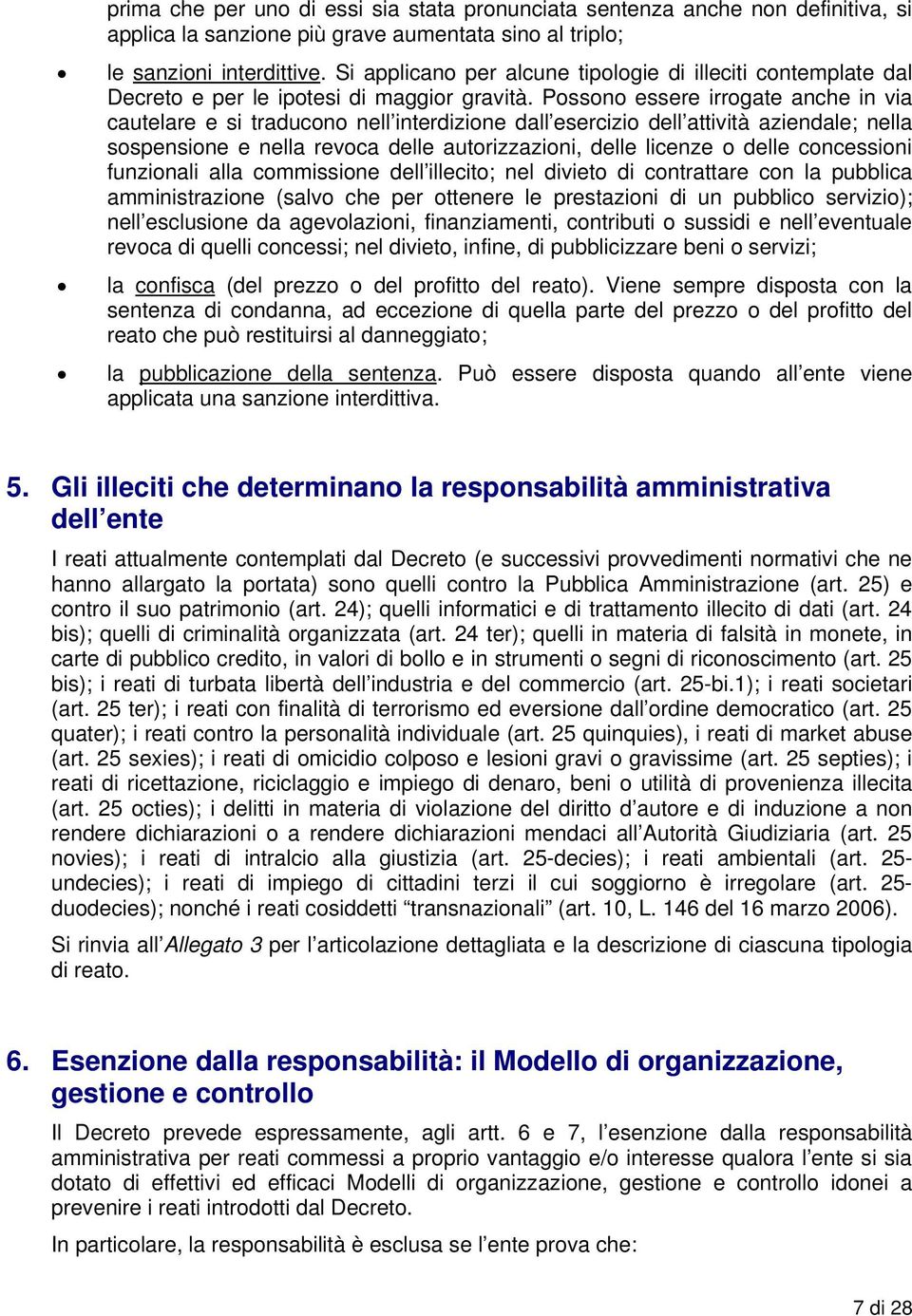 Possono essere irrogate anche in via cautelare e si traducono nell interdizione dall esercizio dell attività aziendale; nella sospensione e nella revoca delle autorizzazioni, delle licenze o delle