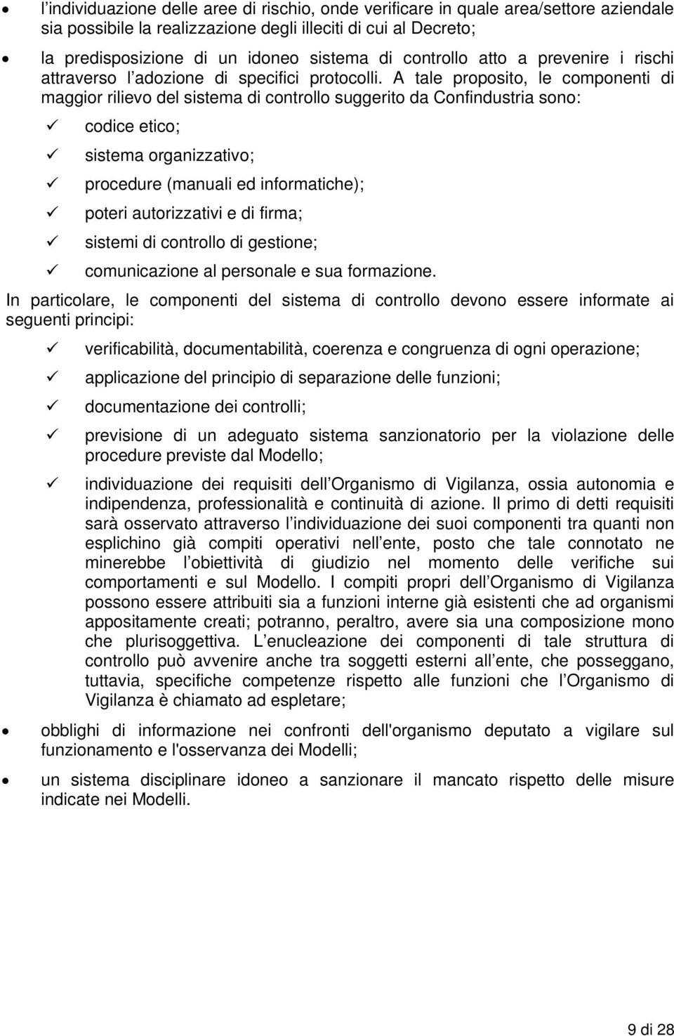 A tale proposito, le componenti di maggior rilievo del sistema di controllo suggerito da Confindustria sono: codice etico; sistema organizzativo; procedure (manuali ed informatiche); poteri