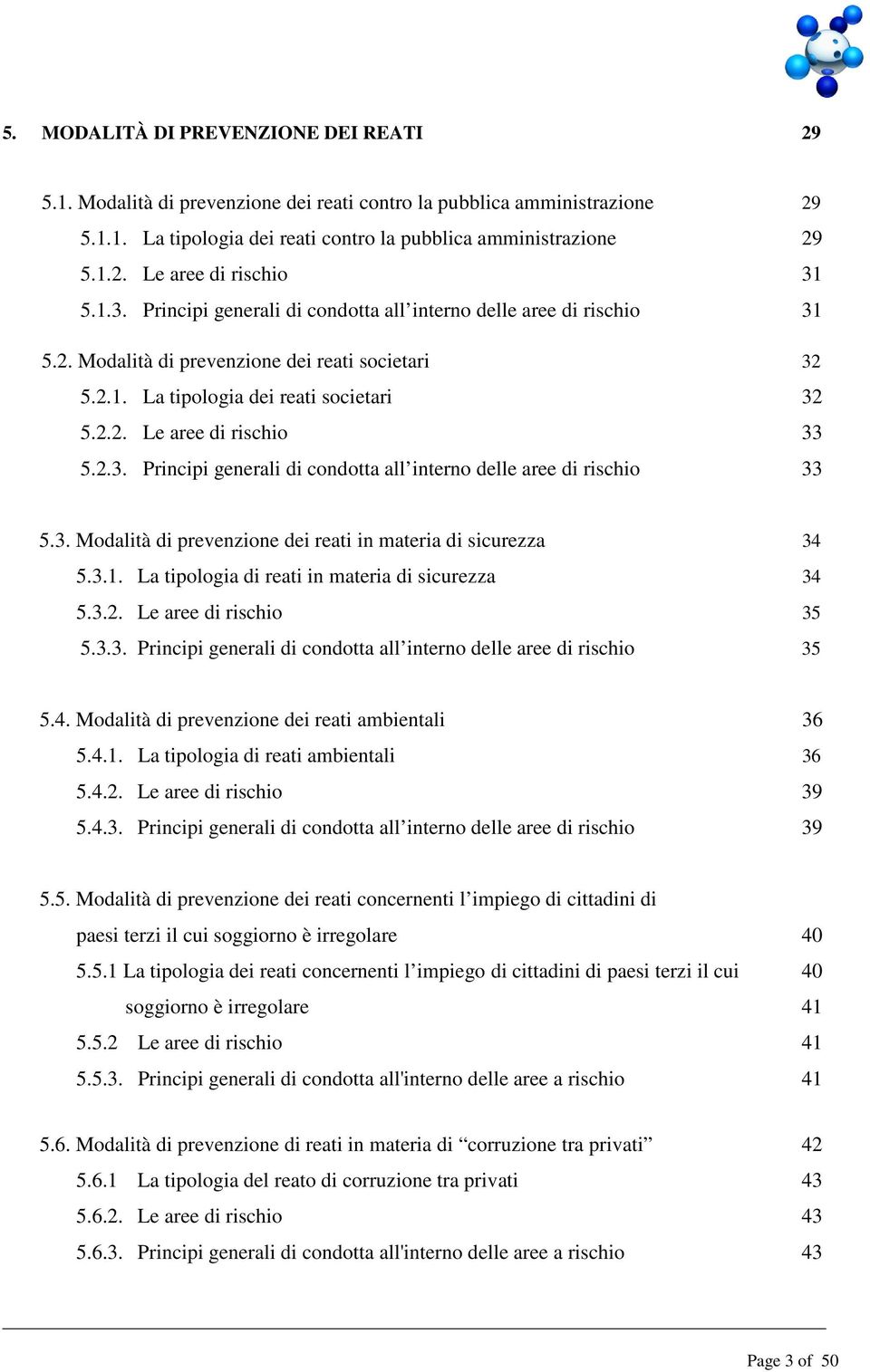 3. Modalità di prevenzione dei reati in materia di sicurezza 34 5.3.1. La tipologia di reati in materia di sicurezza 34 5.3.2. Le aree di rischio 35 5.3.3. Principi generali di condotta all interno delle aree di rischio 35 5.