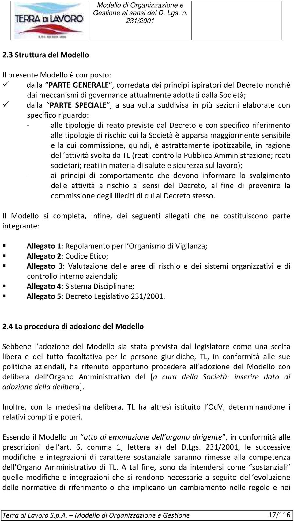 la Società è apparsa maggiormente sensibile e la cui commissione, quindi, è astrattamente ipotizzabile, in ragione dell attività svolta da TL (reati contro la Pubblica Amministrazione; reati