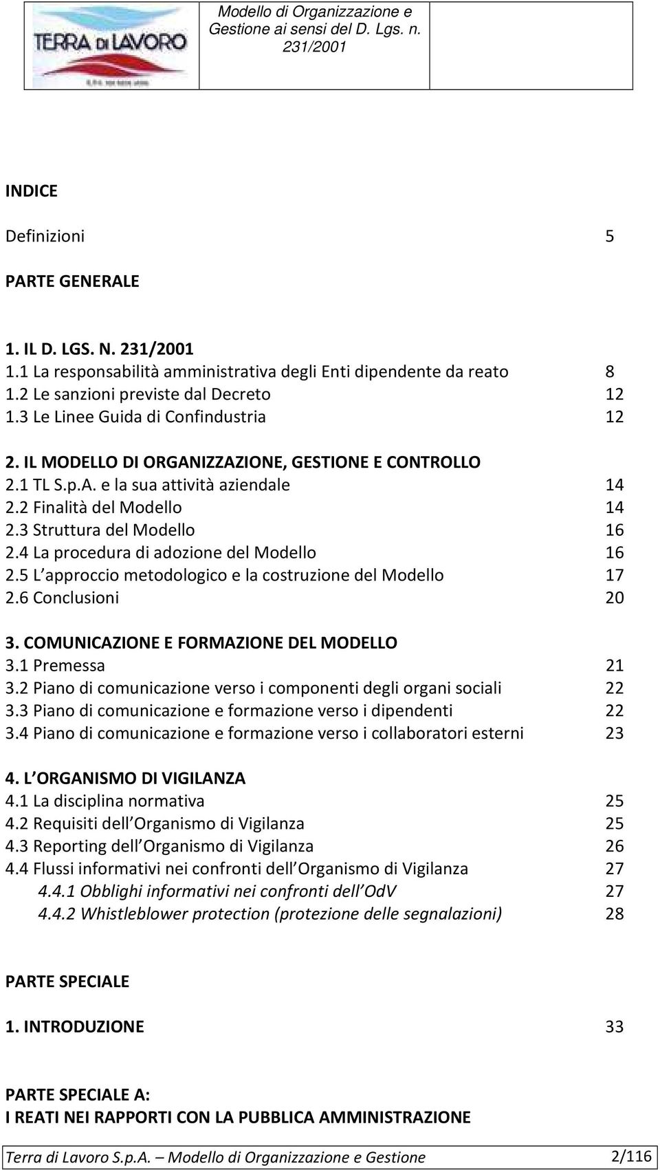 4 La procedura di adozione del Modello 16 2.5 L approccio metodologico e la costruzione del Modello 17 2.6 Conclusioni 20 3. COMUNICAZIONE E FORMAZIONE DEL MODELLO 3.1 Premessa 21 3.