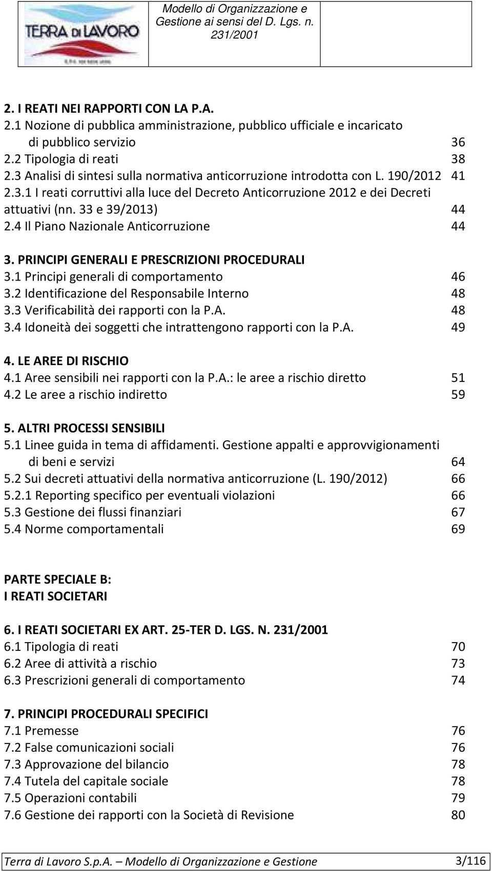 4 Il Piano Nazionale Anticorruzione 44 3. PRINCIPI GENERALI E PRESCRIZIONI PROCEDURALI 3.1 Principi generali di comportamento 46 3.2 Identificazione del Responsabile Interno 48 3.